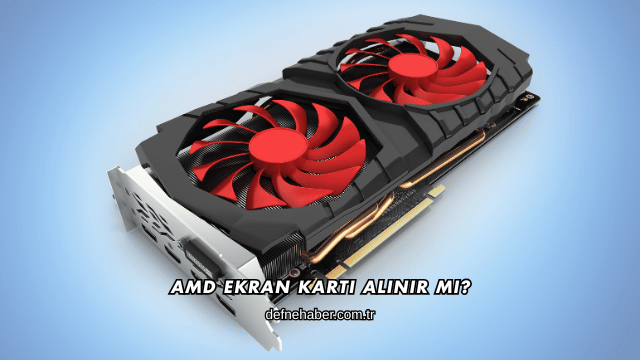 AMD Ekran Kartı Alınır mı?