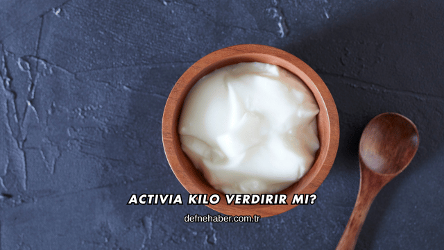 Activia Kilo Verdirir mi?