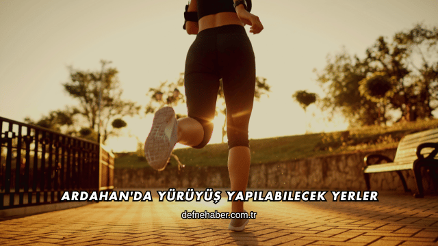 Ardahan'da Yürüyüş Yapılabilecek Yerler