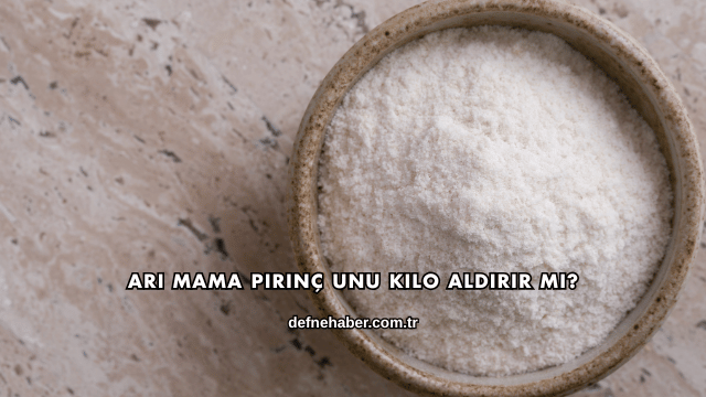Arı Mama Pirinç Unu Kilo Aldırır mı?
