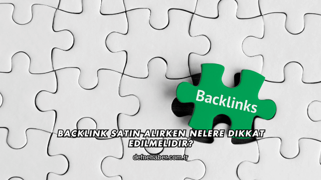 Backlink Satın Alırken Nelere Dikkat Edilmelidir?