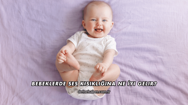 Bebeklerde Ses Kısıklığına Ne İyi Gelir?