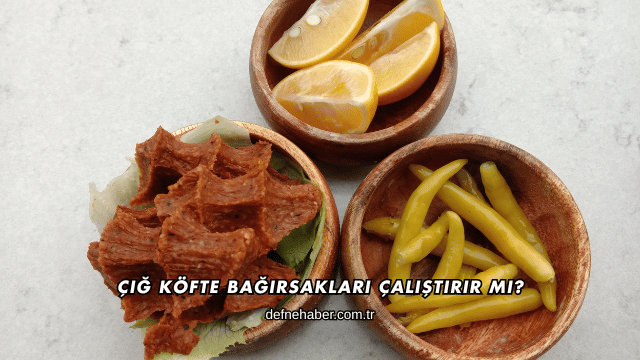 Çiğ Köfte Bağırsakları Çalıştırır mı?