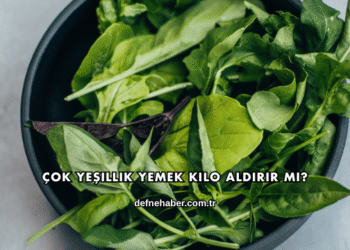 Çok Yeşillik Yemek Kilo Aldırır mı?