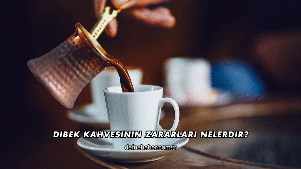 Dibek Kahvesinin Zararları Nelerdir