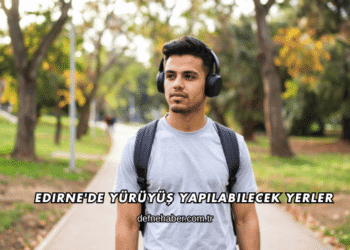 Edirne'de Yürüyüş Yapılabilecek Yerler
