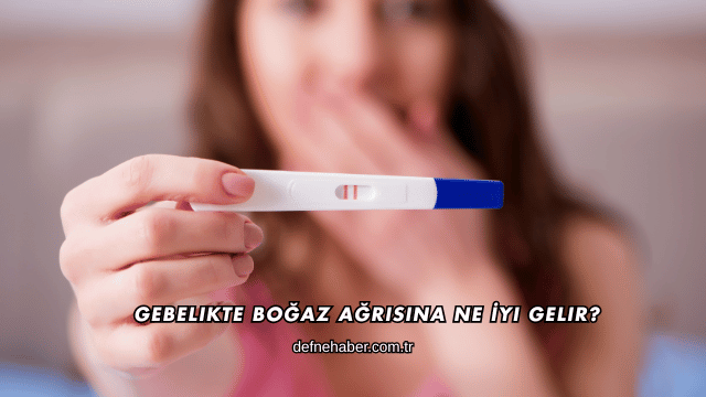 Gebelikte Boğaz Ağrısına Ne İyi Gelir?