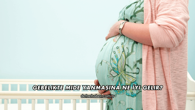 Gebelikte Mide Yanmasına Ne İyi Gelir?