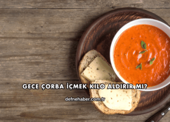 Gece Çorba İçmek Kilo Aldırır mı?