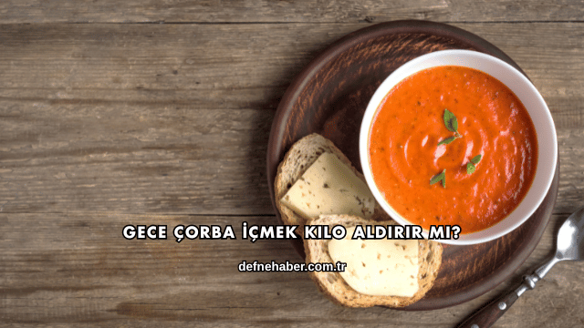 Gece Çorba İçmek Kilo Aldırır mı?