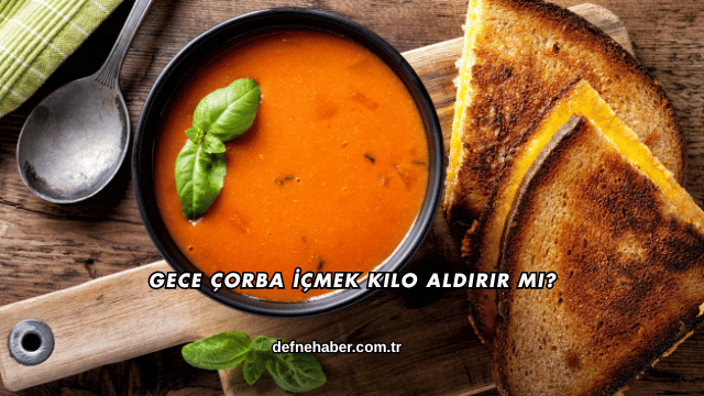 Gece Çorba İçmek Kilo Aldırır mı?