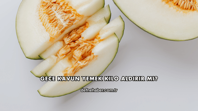 Gece Kavun Yemek Kilo Aldırır mı?