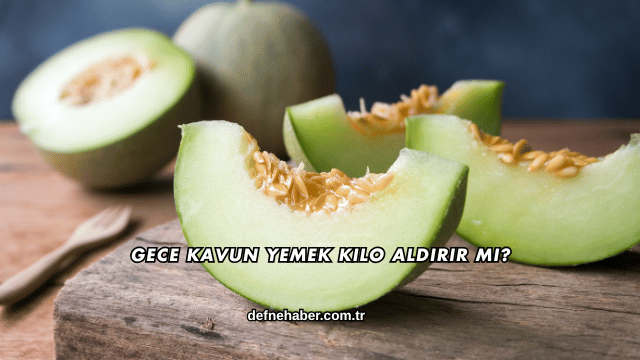 Gece Kavun Yemek Kilo Aldırır mı?