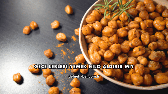 Gece Leblebi Yemek Kilo Aldırır mı?