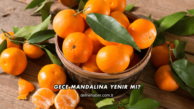Gece Mandalina Yenir mi?