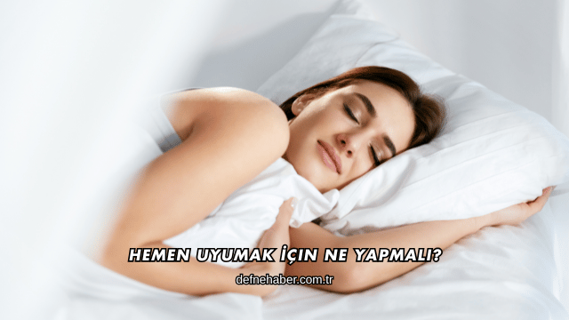 Hemen Uyumak İçin Ne Yapmalı?
