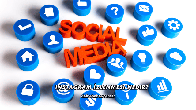 Instagram İzlenmesi Nedir?