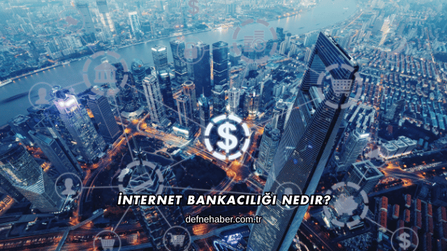 İnternet Bankacılığı Nedir?