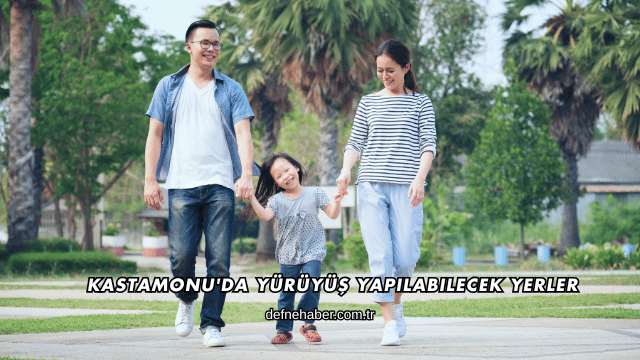 Kastamonu'da Yürüyüş Yapılabilecek Yerler