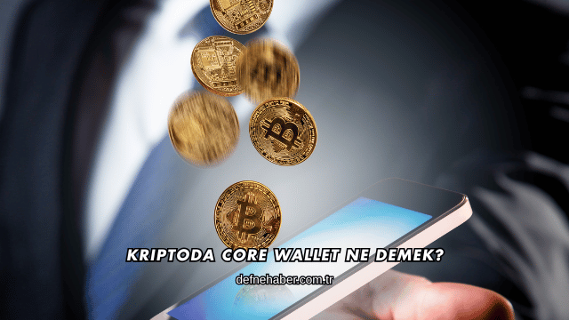 Kriptoda Core Wallet Ne Demek?