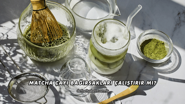 Matcha Çayı Bağırsakları Çalıştırır mı?