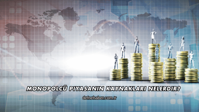Monopolcü Piyasanın Kaynakları Nelerdir?
