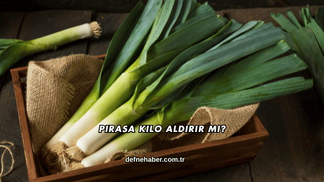 Pırasa Kilo Aldırır mı?