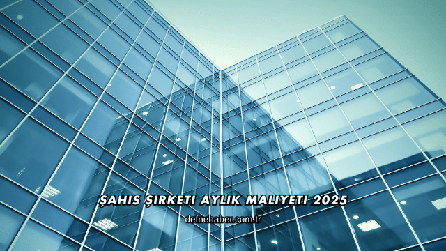 Şahıs Şirketi Aylık Maliyeti 2025