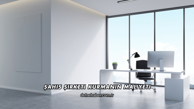 Şahıs Şirketi Kurmanın Maliyeti