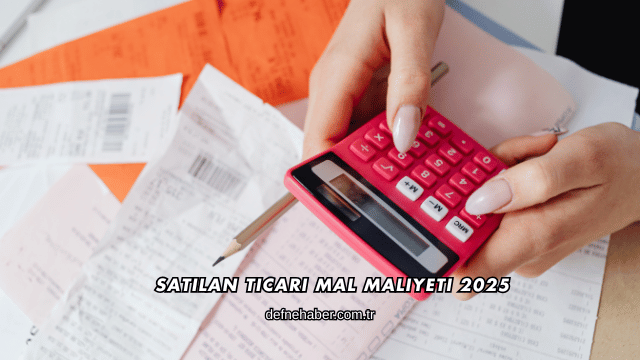 Satılan Ticari Mal Maliyeti 2025