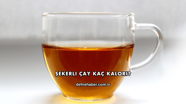 Şekerli Çay Kaç Kalori?