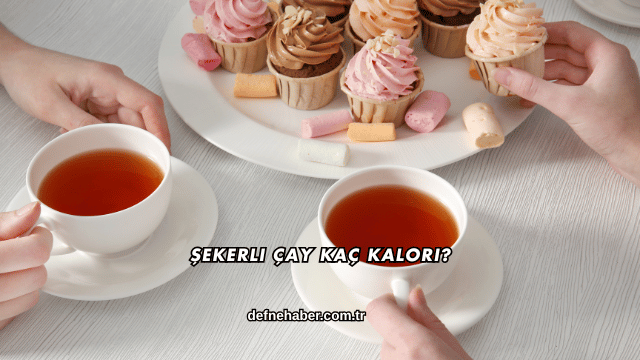 Şekerli Çay Kaç Kalori?
