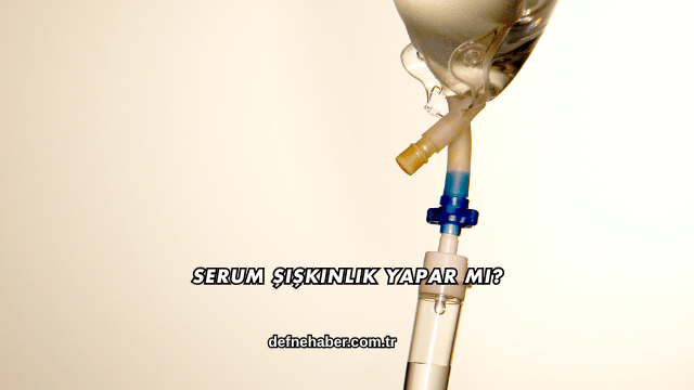 Serum Şişkinlik Yapar mı?