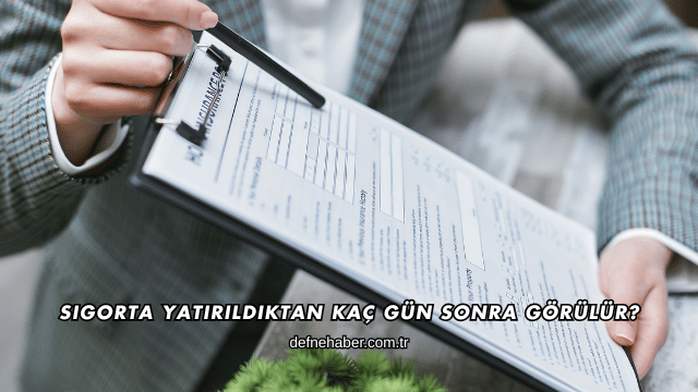 Sigorta Yatırıldıktan Kaç Gün Sonra Görülür?