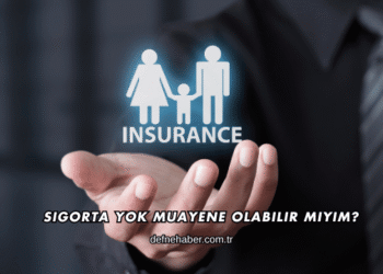 Sigorta Yok Muayene Olabilir miyim?