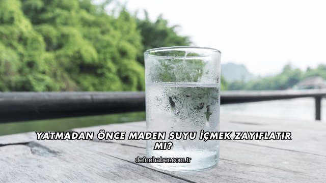 Yatmadan Önce Maden Suyu İçmek Zayıflatır mı?