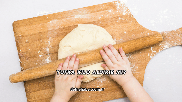 Yufka Kilo Aldırır mı?