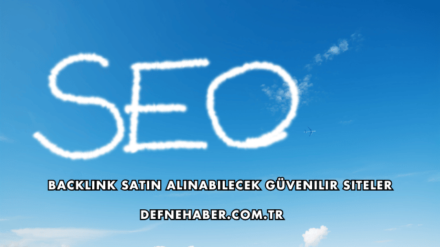 Backlink Satın Alınabilecek Güvenilir Siteler