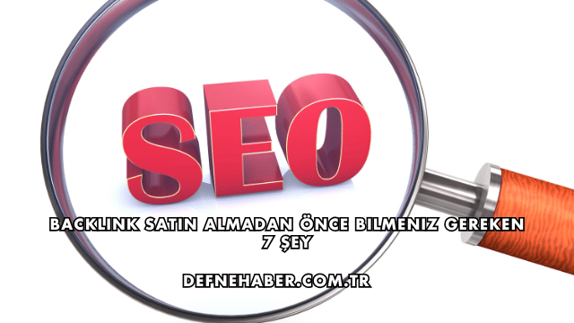 Backlink Satın Almadan Önce Bilmeniz Gereken 7 Şey