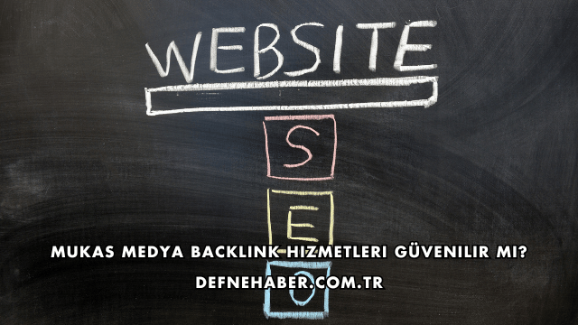 Mukas Medya Backlink Hizmetleri Güvenilir mi?