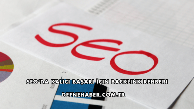 SEO’da Kalıcı Başarı İçin Backlink Rehberi