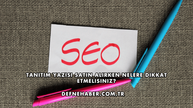 Tanıtım Yazısı Satın Alırken Nelere Dikkat Etmelisiniz?