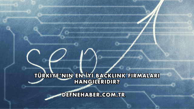 Türkiye’nin En İyi Backlink Firmaları Hangileridir?