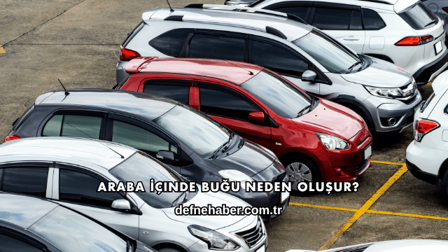 Araba İçinde Buğu Neden Oluşur?