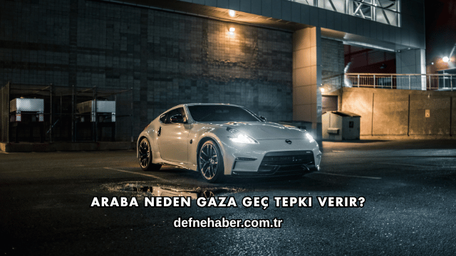 Araba Neden Gaza Geç Tepki Verir?