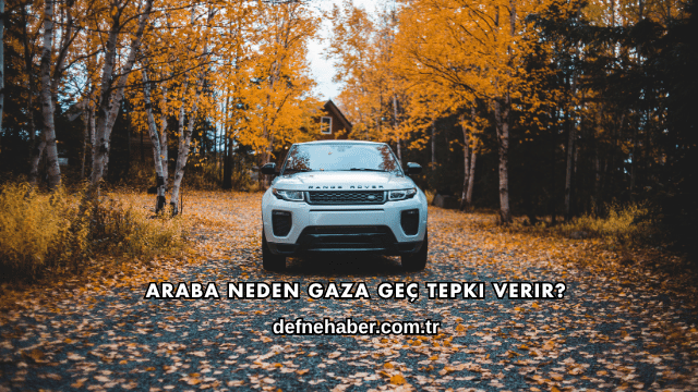 Araba Neden Gaza Geç Tepki Verir?