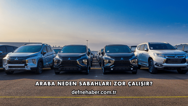 Araba Neden Sabahları Zor Çalışır?