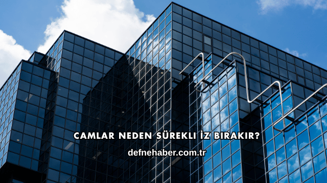 Camlar Neden Sürekli İz Bırakır