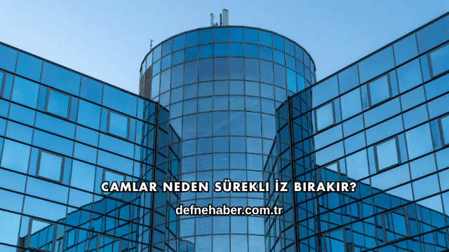 Camlar Neden Sürekli İz Bırakır
