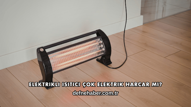Elektrikli Isıtıcı Çok Elektrik Harcar mı?